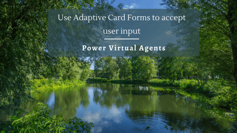 Create Adaptive Card Forms to accept User Inputs in Power Virtual Agents